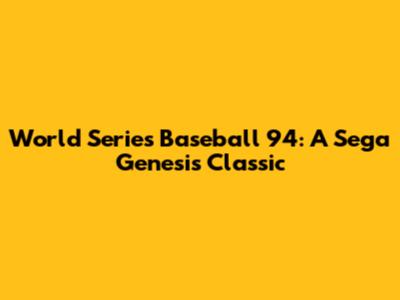 World Series Baseball '94: A Sega Genesis Classic