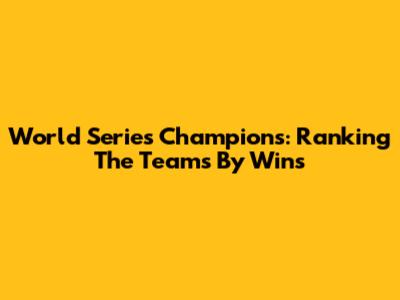 World Series Champions: Ranking The Teams By Wins
