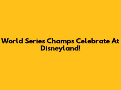 World Series Champs Celebrate At Disneyland!