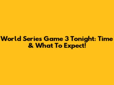 World Series Game 3 Tonight: Time & What To Expect!