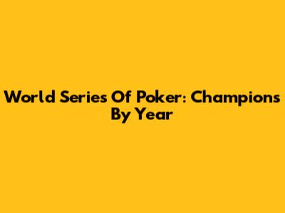 World Series Of Poker: Champions By Year