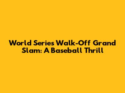 World Series Walk-Off Grand Slam: A Baseball Thrill