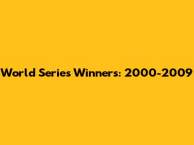 World Series Winners: 2000-2009