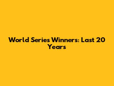 World Series Winners: Last 20 Years