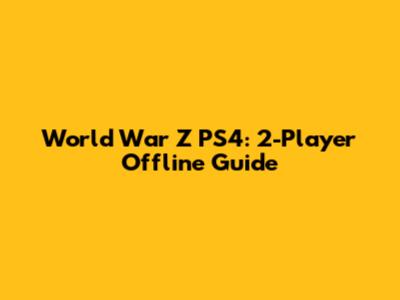 World War Z PS4: 2-Player Offline Guide