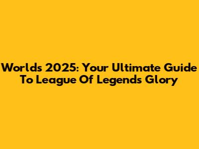 Worlds 2025: Your Ultimate Guide To League Of Legends Glory