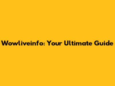 Wowliveinfo: Your Ultimate Guide
