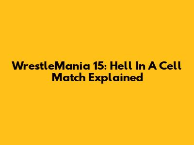 WrestleMania 15: Hell In A Cell Match Explained