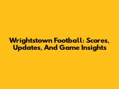 Wrightstown Football: Scores, Updates, And Game Insights