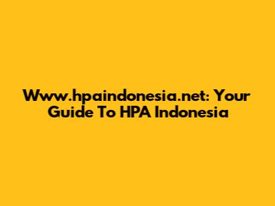 Www.hpaindonesia.net: Your Guide To HPA Indonesia