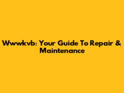 Wwwkvb: Your Guide To Repair & Maintenance