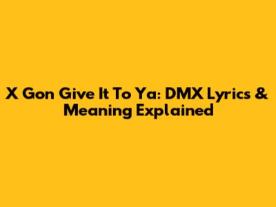X Gon' Give It To Ya: DMX Lyrics & Meaning Explained