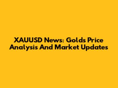 XAUUSD News: Gold's Price Analysis And Market Updates