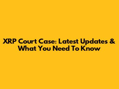 XRP Court Case: Latest Updates & What You Need To Know