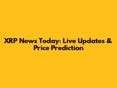 XRP News Today: Live Updates & Price Prediction