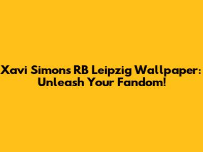 Xavi Simons RB Leipzig Wallpaper: Unleash Your Fandom!