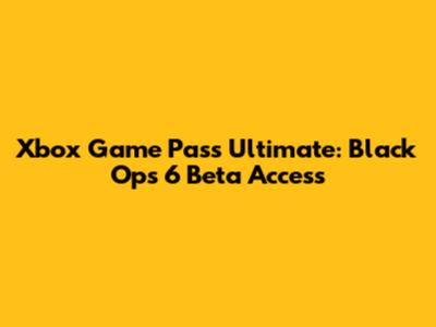 Xbox Game Pass Ultimate: Black Ops 6 Beta Access