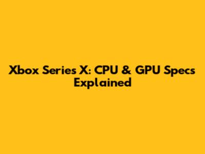 Xbox Series X: CPU & GPU Specs Explained
