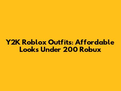 Y2K Roblox Outfits: Affordable Looks Under 200 Robux