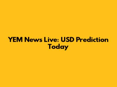 YEM News Live: USD Prediction Today