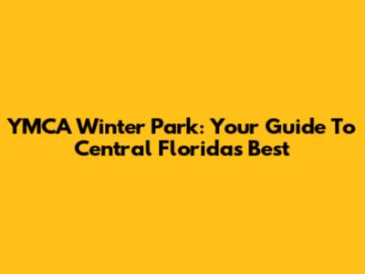 YMCA Winter Park: Your Guide To Central Florida's Best