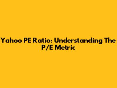 Yahoo PE Ratio: Understanding The P/E Metric