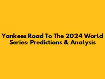 Yankees' Road To The 2024 World Series: Predictions & Analysis