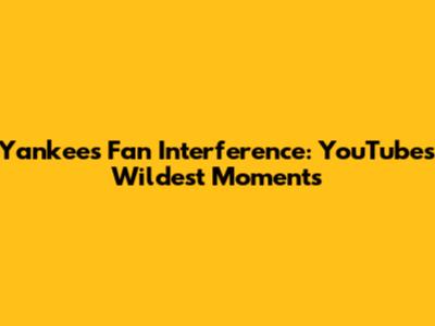 Yankees Fan Interference: YouTube's Wildest Moments