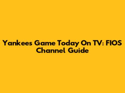 Yankees Game Today On TV: FIOS Channel Guide