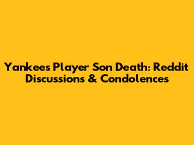 Yankees Player Son Death: Reddit Discussions & Condolences