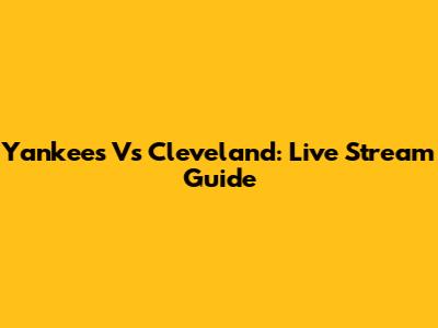 Yankees Vs Cleveland: Live Stream Guide