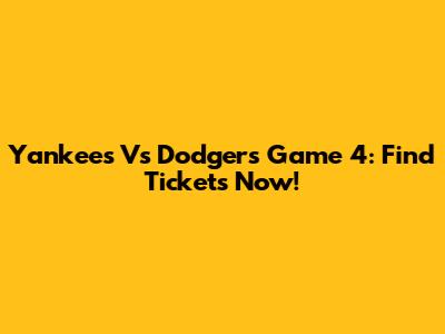 Yankees Vs Dodgers Game 4: Find Tickets Now!
