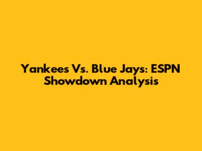 Yankees Vs. Blue Jays: ESPN Showdown Analysis