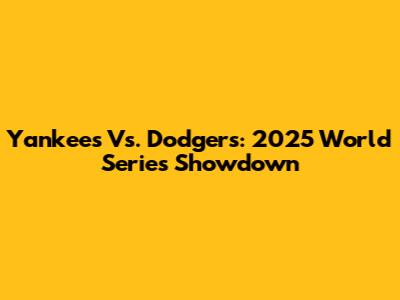 Yankees Vs. Dodgers: 2025 World Series Showdown