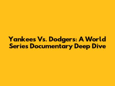 Yankees Vs. Dodgers: A World Series Documentary Deep Dive