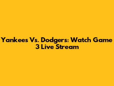 Yankees Vs. Dodgers: Watch Game 3 Live Stream