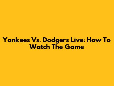 Yankees Vs. Dodgers Live: How To Watch The Game