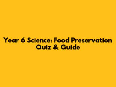 Year 6 Science: Food Preservation Quiz & Guide