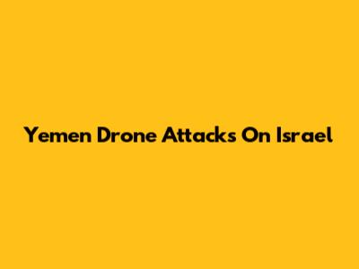 Yemen Drone Attacks On Israel