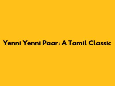 Yenni Yenni Paar: A Tamil Classic