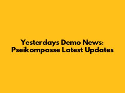 Yesterday's Demo News: Pseikompasse Latest Updates