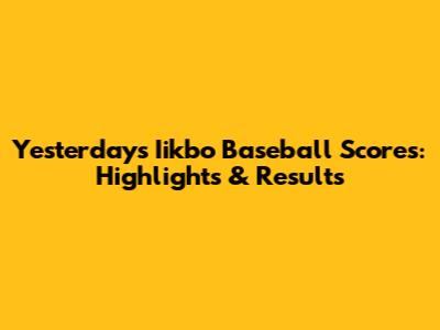 Yesterday's Iikbo Baseball Scores: Highlights & Results