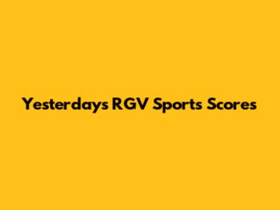 Yesterday's RGV Sports Scores