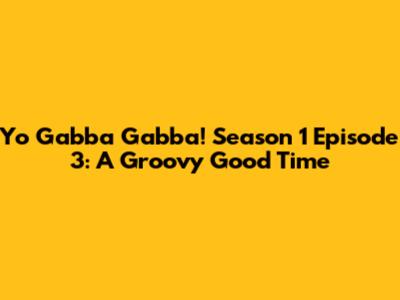 Yo Gabba Gabba! Season 1 Episode 3: A Groovy Good Time