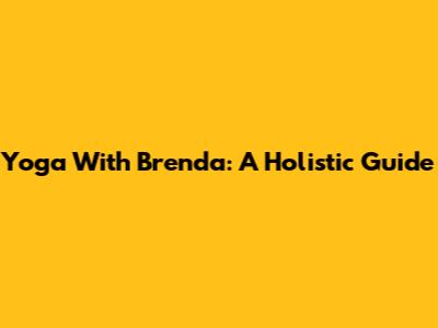 Yoga With Brenda: A Holistic Guide