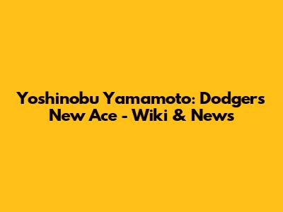 Yoshinobu Yamamoto: Dodgers' New Ace - Wiki & News