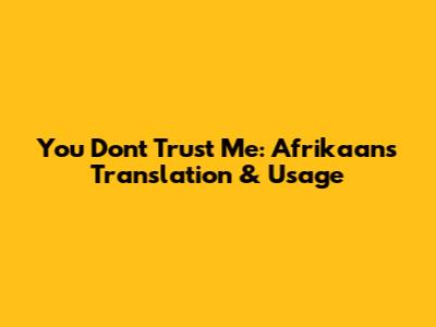 You Don't Trust Me: Afrikaans Translation & Usage
