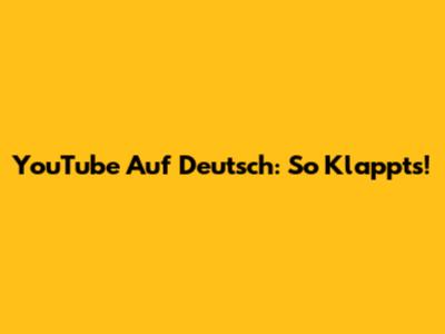 YouTube Auf Deutsch: So Klappt's!