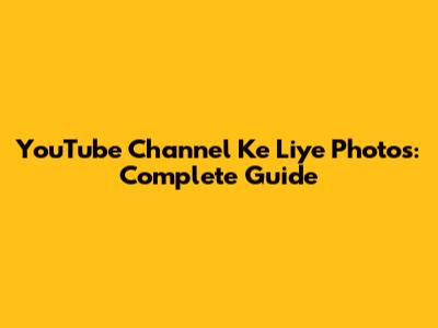 YouTube Channel Ke Liye Photos: Complete Guide