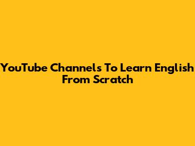 YouTube Channels To Learn English From Scratch